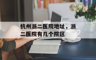 杭州浙二医院地址，浙二医院有几个院区