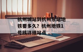 杭州城站到杭州东站地铁要多久？杭州地铁1号线详细站点