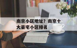 南京小区地址？南京十大豪宅小区排名