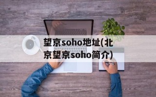望京soho地址(北京望京soho简介)