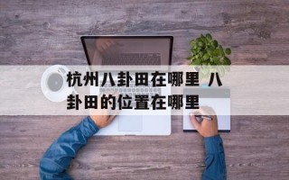 杭州八卦田在哪里 八卦田的位置在哪里