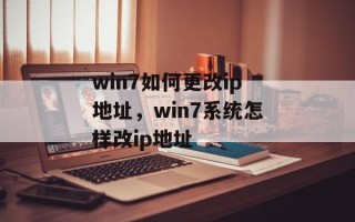 win7如何更改ip地址，win7系统怎样改ip地址