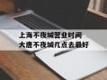 上海不夜城营业时间 大唐不夜城几点去最好