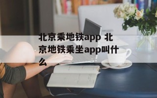 北京乘地铁app 北京地铁乘坐app叫什么