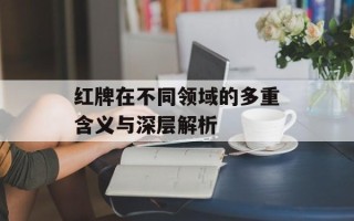 红牌在不同领域的多重含义与深层解析