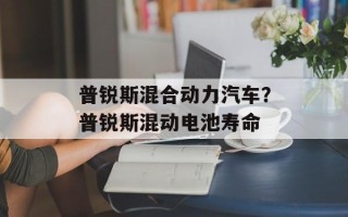 普锐斯混合动力汽车？普锐斯混动电池寿命