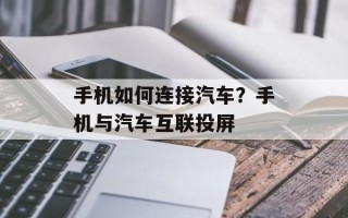 手机如何连接汽车？手机与汽车互联投屏