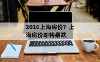2016上海房价？上海房价即将暴跌