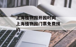 上海植物园开园时间 上海植物园门票免费预约