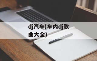 dj汽车(车内dj歌曲大全)