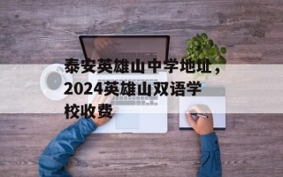 泰安英雄山中学地址，2024英雄山双语学校收费