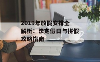 2019年放假安排全解析：法定假日与拼假攻略指南
