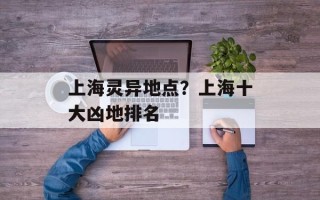 上海灵异地点？上海十大凶地排名