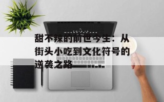 甜不辣的前世今生：从街头小吃到文化符号的逆袭之路