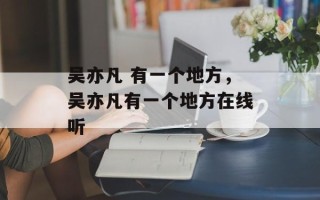 吴亦凡 有一个地方，吴亦凡有一个地方在线听