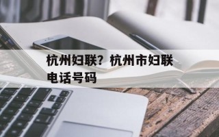 杭州妇联？杭州市妇联电话号码
