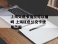 上海交通卡南京可以用吗 上海红色公交卡使用范围