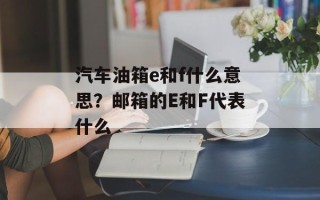 汽车油箱e和f什么意思？邮箱的E和F代表什么