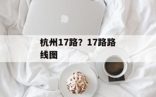 杭州17路？17路路线图