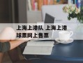 上海上港队 上海上港球票网上售票