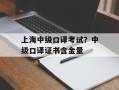 上海中级口译考试？中级口译证书含金量