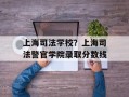上海司法学校？上海司法警官学院录取分数线