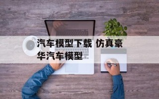 汽车模型下载 仿真豪华汽车模型