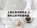 上海公交卡购买点 上海市公交卡优惠政策