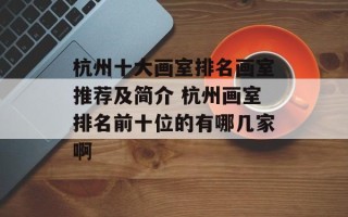 杭州十大画室排名画室推荐及简介 杭州画室排名前十位的有哪几家啊