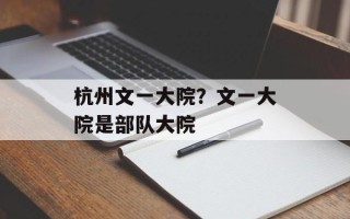 杭州文一大院？文一大院是部队大院