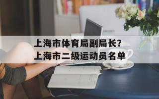 上海市体育局副局长？上海市二级运动员名单