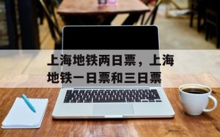 上海地铁两日票，上海地铁一日票和三日票