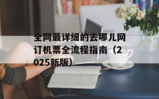 全网最详细的去哪儿网订机票全流程指南（2025新版）