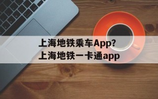上海地铁乘车App？上海地铁一卡通app