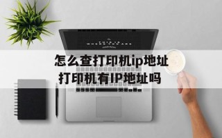 怎么查打印机ip地址 打印机有IP地址吗