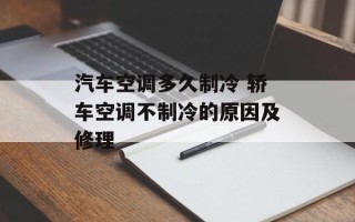 汽车空调多久制冷 轿车空调不制冷的原因及修理