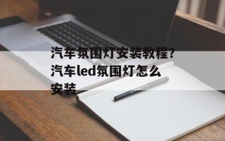汽车氛围灯安装教程？汽车led氛围灯怎么安装