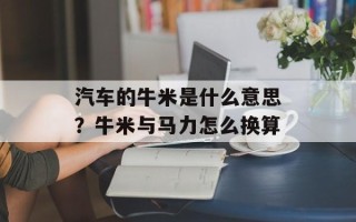 汽车的牛米是什么意思？牛米与马力怎么换算