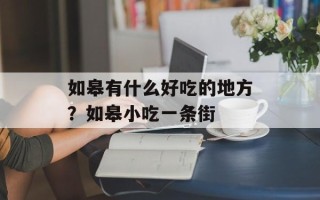 如皋有什么好吃的地方？如皋小吃一条街