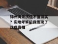 锦州海景房值不值得买？实地考察后我发现了这些真相