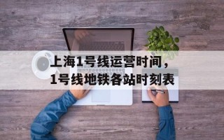 上海1号线运营时间，1号线地铁各站时刻表