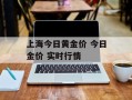 上海今日黄金价 今日金价 实时行情