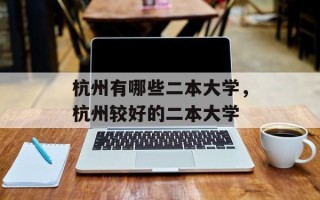 杭州有哪些二本大学，杭州较好的二本大学
