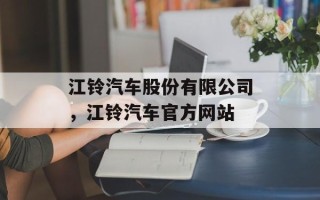 江铃汽车股份有限公司，江铃汽车官方网站