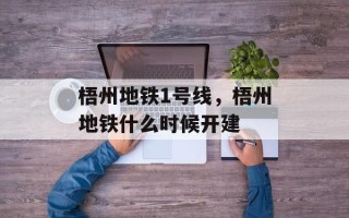 梧州地铁1号线，梧州地铁什么时候开建
