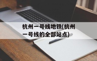 杭州一号线地铁(杭州一号线的全部站点)