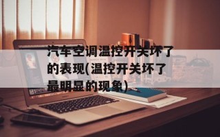 汽车空调温控开关坏了的表现(温控开关坏了最明显的现象)