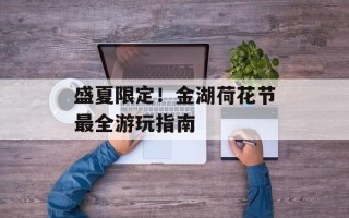 盛夏限定！金湖荷花节最全游玩指南