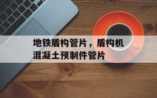 地铁盾构管片，盾构机混凝土预制件管片