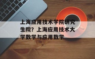上海应用技术学院研究生院？上海应用技术大学数学与应用数学